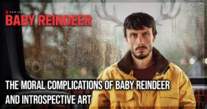 The Moral Complications of Baby Reindeer and Introspective Art
