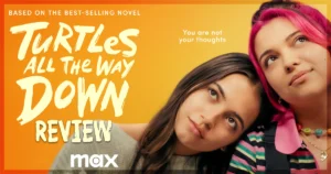 Turtles All The Way Down Movie Review
