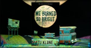 We Burned So Bright by TJ Klune Banner